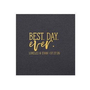 Celebrate a momentous occasion with the Best. Day. Ever. Napkin. This design loudly proclaims 'BEST. DAY.' in bold all caps, with 'Ever' uniquely emphasized on the 'V' and 'R' for auditory impact. Below, the couple's names and event date add a personalized touch, perfectly encapsulating the significance and joy of this monumental day.