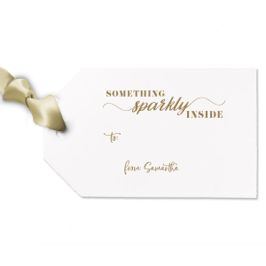 Our custom Something Sparkly Inside Gift Tag couldn't be more perfect. They are ready and waiting for you to surprise your closest ones. It's time to show off your impeccable taste. 