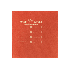 For having a good time this holiday season the choice is clear! Get to know one another better at the dinner table with the Thanksgiving Would You Rather Napkin. The stylish yet functional napkin is highly customizable to perfectly fit your friend group or family gathering. A must-have icebreaker for any and all upcoming celebration events in you life!