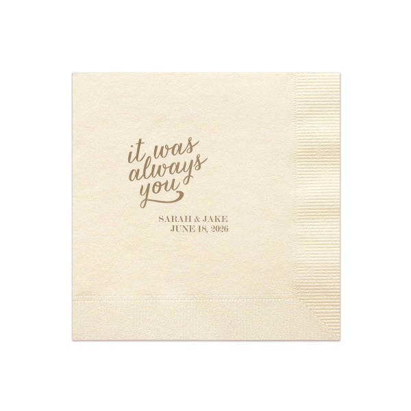 Embrace the essence of destined love with the Always You Napkin. The design features "it was always you", symbolizing eternal connection and soulmate unity. In another corner, the couple's names and event date in traditional block letters add a personal touch to this profound and romantic declaration.