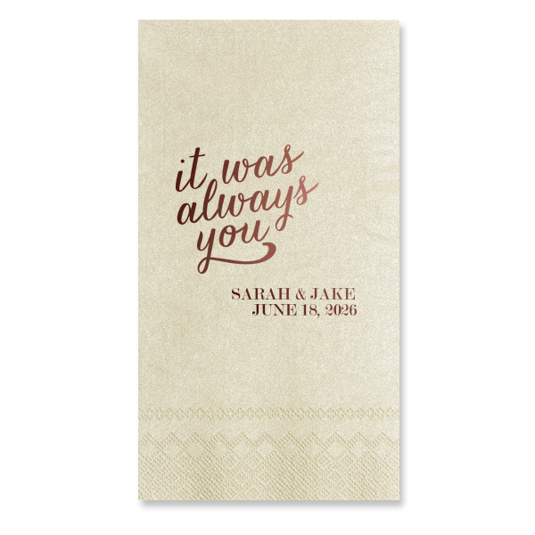 Embrace the essence of destined love with the Always You Napkin. The design features "it was always you", symbolizing eternal connection and soulmate unity. In another corner, the couple's names and event date in traditional block letters add a personal touch to this profound and romantic declaration.